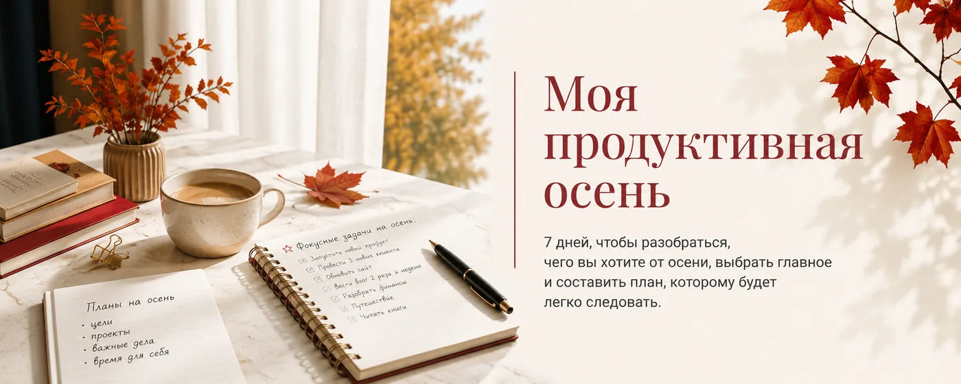 Моя продуктивная осень. 7 дней, чтобы разобраться, чего вы хотите от осени, выбрать главное и составить план, которому будет легко следовать.
